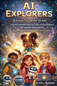 Cover of AI Explorers: Starting Out in the AI Age by Gathu Kamau