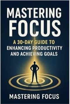 Cover of Mastering Focus: A 30-Day Productivity Guide by Hulbert Kamau